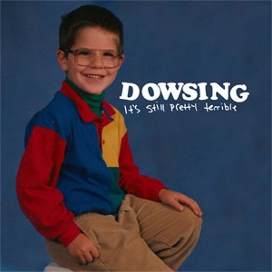 DOWSING / ダウジング / IT'S STILL PRETTY TERRIBLE