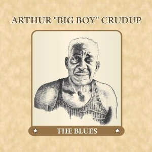 ARTHUR BIG BOY CRUDUP / アーサー・ビッグ・ボーイ・クルーダップ / BLUES