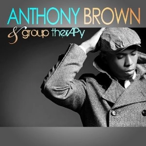 ANTHONY BROWN & GROUP THERAPY / アンソニー・ブラウン&グループ・セラピー / ANTHONY BROWN & GROUP THERAPY
