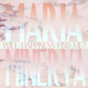 MARIA MINERVA / WILL HAPPINESS FIND ME?