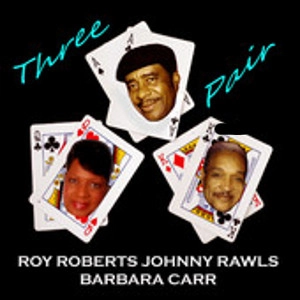 ROY ROBERTS, JOHNNY RAWLS & BARBARA CARR / ロイ・ロバーツ,ジョニー・ロウルズ& バーバラ・カー / THREE PAIR