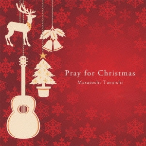 TARUISHI MASATOSHI / 垂石雅俊 / Pray for Christmas ~聖夜へいざなうギターの調べ~ / PRAY FOR CHRISTMAS -SEIYA HE IZANAU GUITAR NO SHIRABE-