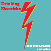 DRINKING ELECTRICITY / OVERLOAD + SINGLES
