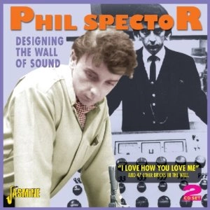 PHIL SPECTOR / フィル・スペクター / DESIGNING THE WALL OF SOUND I LOVE HOW YOU