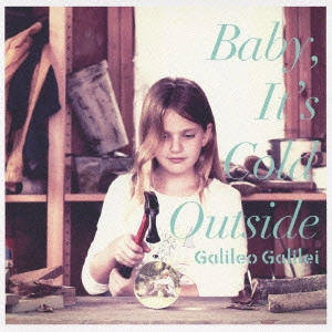 Galileo Galilei / ガリレオ・ガリレイ / "Baby,It's Cold Outside"