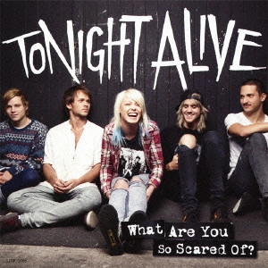 Tonight Alive / ホワット・アー・ユー・ソー・スケアド・オブ? / WHAT ARE YOU SO SCARED OF?