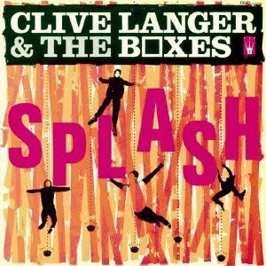 CLIVE LANGER & THE BOXES / クライヴ・ランジャー & ザ・ボクシズ / スプラッシュ