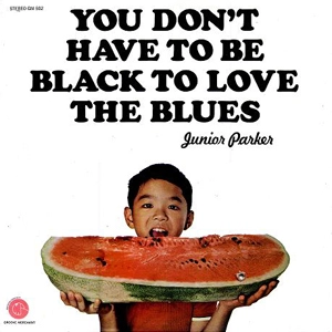 JUNIOR PARKER / ジュニア・パーカー / YOU DON'T HAVE TO BE BLACK TO LOVE THE BLU