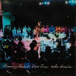 TADASHI HIROSAWA / 広沢タダシ / Hirosawa Tadashi Trio Live-echo chamber- / HIROSAWA TADASHI TRIO LIV E -ECHO CHAMBER -