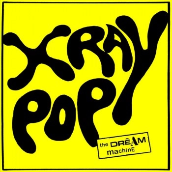 X RAY POP / DREAM MACHINE