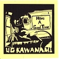 UG KAWANAMI / ユージーカワナミ / HAVE A GOOD TIME