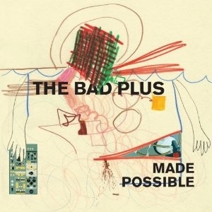 BAD PLUS / ザ・バッド・プラス / MADE POSSIBLE