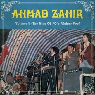 AHMAD ZAHIR / VOLUME 3 THE KING OF 70S AFGHAN POP!
