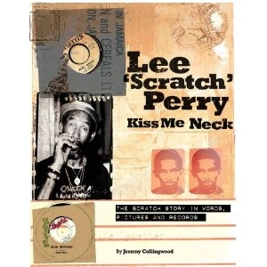 JEREMY COLLINGWOOD / LEE'SCRATCH'PERRY: KISS ME NECK: THE SCRACH STORY IN　WORDS, PICTURE AND RECORDS