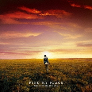 MICHIYA HARUHATA / 春畑道哉 / FIND MY PLACE(初