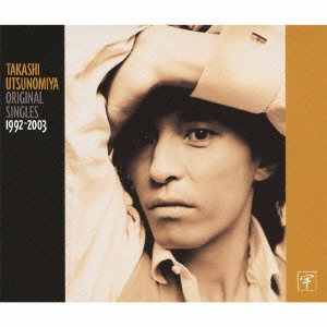 TAKASHI UTSUNOMIYA / 宇都宮隆 / TAKASHI UTSUNOMIYA ORIGINAL SINGLES 1992-2003 / TAKASHI UTSUNOMIYA ORIGINAL SINGLES 1992 - 2003