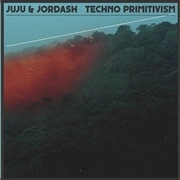 JUJU & JORDASH / ジュジュ&ジョーダッシュ / TECHNO PRIMITIVISM