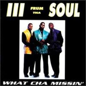 III FRUM THA SOUL / スリー・フロム・ザ・ソウル / WHAT CHA MISSIN'