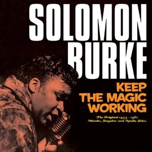 SOLOMON BURKE / ソロモン・バーク / "KEEP THE MAGIC WORKING : THE ORIGINAL 1955 - 1961 ATLANTIC, SINGULAR AND APOLLO SIDES"