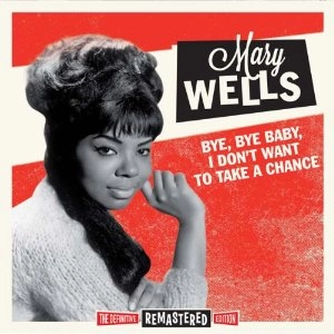 MARY WELLS / メリー・ウェルズ / "BYE, BYE BABY, I DON'T WANT TO TAKE A CHANCE + 10 BONUS TRACKS"