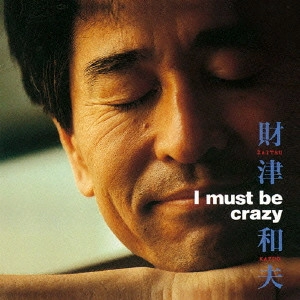 KAZUO ZAITSU / 財津和夫 / I must be crazy