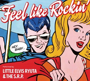 LITTLE ELVIS RYUTA & THE S.R.P. / リトルエルビスリュウタ / FEEL LIKE ROCKIN'