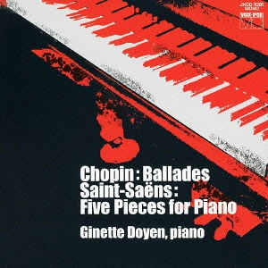 GINETTE DOYEN / ジネット・ドワイヤン / ショパン:バラード(全曲)|サン=サーンス:ピアノのための5つの小品 / CHOPIN: BALLADES (COMPLETE)|SAINT-SAENS: FIVE PIECES FOR PIANO