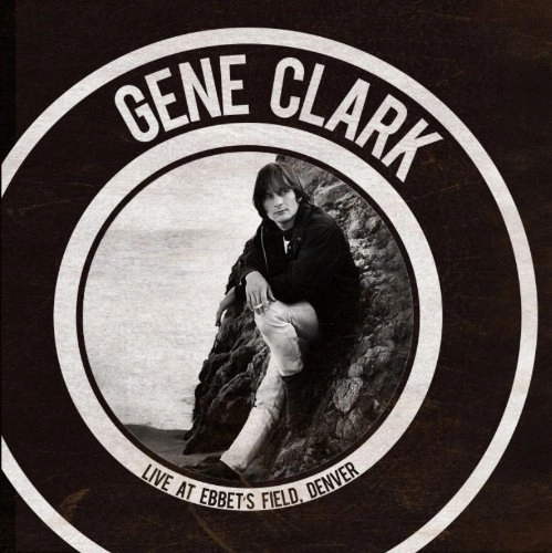GENE CLARK / ジーン・クラーク / LIVE AT EBBET'S FIELD, DENVER