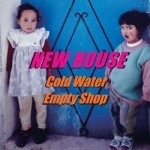 NEW HOUSE / Ｃｏｌｄ　Ｗａｔｅｒ／ＥｍｐｔｙＳｈｏ