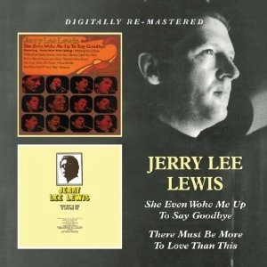JERRY LEE LEWIS / ジェリー・リー・ルイス / SHE EVEN WOKE ME UP TO SAY GOODBYE/THERE MUST BE MORE TO LOVE THAN THIS