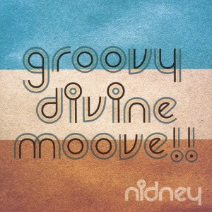 NIDNEY / ｎｉｄｎｅｙ / groovy divine moove!!