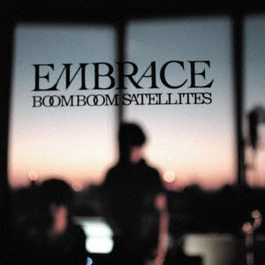 BOOM BOOM SATELLITES / ブンブンサテライツ / EMBRACE