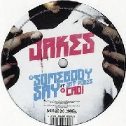 JAKES / SOMEBODY SAY FEAT. SGT POKES/CADI