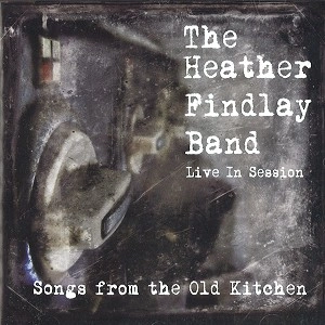 HEATHER FINDLAY BAND / SONGS FROM THE OLD KITCHEN