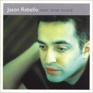 JASON REBELLO / NEXT TIME ROUND