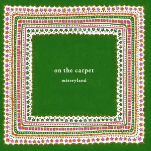 MISERYLAND / ｍｉｓｅｒｙｌａｎｄ / on the carpet