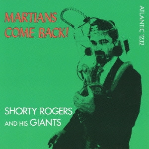 SHORTY ROGERS / ショーティ・ロジャース / マーシャンズ・カム・バック / Martians Come Back
