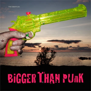 BRISTLES / ブリストルズ / BIGGER THAN PUNK