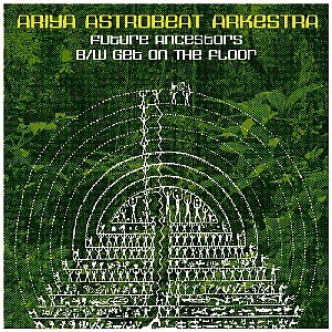 ARIYA ASTROBEAT ARKESTRA / アリヤ・アストロビート・アーケストラ / FUTURE ANCESTORS/GET ON THE FLOOR