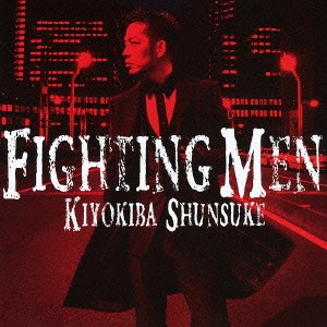 SHUNSUKE KIYOKIBA / 清木場俊介 / FIGHTING MEN