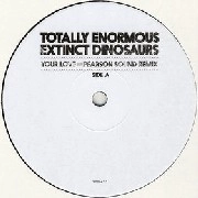 TOTALLY ENORMOUS EXTINCT DINOSAURS / トータリー・イノーマス・エクスティンクト・ダイナソーズ / YOUR LOVE (PEARSON SOUND REMIX)