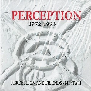 PERCEPTION / PERCEPTION AND FRIENDS-MESTARI 1972-1973