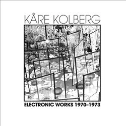 KARE KOLBERG / ELECTRONIC WORKS 1970-1973