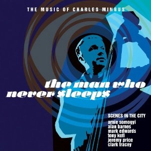 SCENES FROM THE CITY / The Man Who Never Sleeps - The Music of Charles Mingus 
