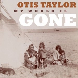 OTIS TAYLOR / オーティス・テイラー / MY WORLD IS GONE