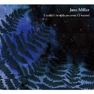 JUNE MILLER / アイ・クドゥント・ビー・ウィズ・ユー・イーヴン・イフ・アイ・ウォンテッド
