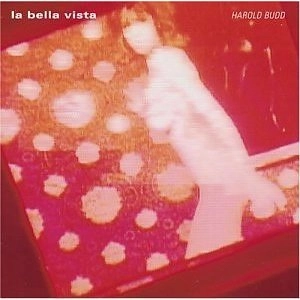 HAROLD BUDD / ハロルド・バッド / LA BELLA VISTA
