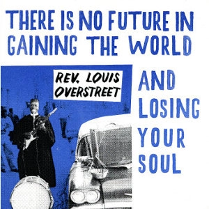 REV. LOUIS OVERSTREET / レヴァランド・ルイ・オーヴァーストリート / THERE'S NO FUTURE IN GAINING THE WORLD & LOSING YOUR SOUL