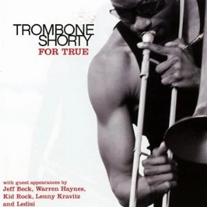 TROMBONE SHORTY / トロンボーン・ショーティ / FOR TRUE