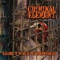 CRIMINAL ELEMENT / GUILTY AS CHARGED